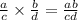 \frac{a}{c} \times \frac{b}{d} = \frac{ab}{cd}