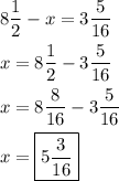 \[\begin{gathered}8\frac{1}{2}-x=3\frac{5}{{16}} \hfill \\x=8\frac{1}{2}-3\frac{5}{{16}} \hfill \\x=8\frac{8}{{16}}-3\frac{5}{{16}} \hfill \\x=\boxed{5\frac{3}{{16}}} \hfill \\ \end{gathered}\]