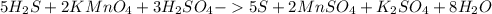 5H_{2}S + 2KMnO_{4} + 3H_{2}SO_{4} - 5S + 2MnSO_{4} + K_{2}SO_{4} + 8H_{2}O