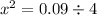 {x}^{2} = 0.09 \div 4