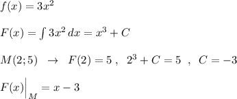f(x)=3x^2\\\\F(x)=\int 3x^2\, dx=x^3+C\\\\M(2;5)\; \; \to \; \; F(2)=5\; ,\; \; 2^3+C=5\; \; ,\; \; C=-3\\\\F(x)\Big |_{M}=x-3