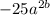- 25 {a}^{2b}