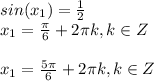 sin(x_1)=\frac{1}{2}\\x_1=\frac{\pi}{6} +2\pi k , k \in Z\\\\x_1=\frac{5\pi}{6} +2\pi k , k \in Z\\\\