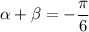 \alpha +\beta =-\dfrac{\pi }{6}