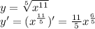 y = \sqrt[5]{ {x}^{11} } \\ y' = ({x}^{ \frac{11}{5} } )' = \frac{11}{5} {x}^{ \frac{6}{5} }