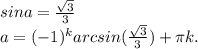 sin a=\frac{\sqrt{3} }{3} \\a=(-1)^{k}arcsin(\frac{\sqrt{3} }{3} )+\pi k.