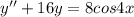 y''+16y=8cos4x