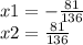 x1 = - \frac{81}{136} \\ x2 = \frac{81}{136}