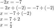 - 2x = - 7 \\ - 2x \div ( - 2) = - 7 \div ( - 2) \\ x = - 7 \div ( - 2) \\ x = 7 \div 2 \\ x = \frac{7}{2}