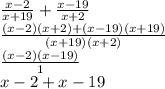 \frac{x - 2}{x + 19} + \frac{x - 19}{x + 2} \\ \frac{(x - 2)(x + 2) + (x - 19)(x + 19)}{(x + 19)(x + 2)} \\ \frac{(x - 2)(x - 19)}{1} \\ x - 2 + x - 19