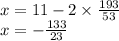 x = 11 - 2 \times \frac{193}{53} \\ x = - \frac{133}{23}