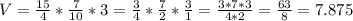 V= \frac{15}{4} *\frac{7}{10} *3 =\frac{3}{4} *\frac{7}{2} *\frac{3}{1} = \frac{3*7*3}{4*2} =\frac{63}{8} = 7.875