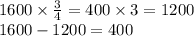 1600 \times \frac{3}{4} = 400 \times 3 = 1200 \\ 1600 - 1200 = 400