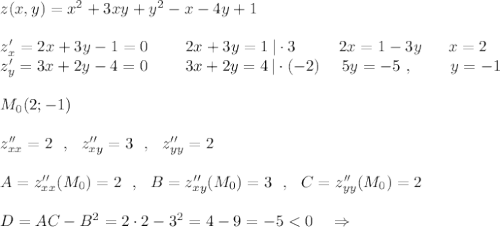 z(x,y)=x^2+3xy+y^2-x-4y+1\\\\z'_{x}=2x+3y-1=0\ \ \ \ \ \ \ 2x+3y=1\, |\cdot 3\ \ \ \ \ \ \ \ 2x=1-3y\ \ \ \ \ x=2\\z'_{y}=3x+2y-4=0\ \ \ \ \ \ \ 3x+2y=4\, |\cdot (-2)\ \ \ \ 5y=-5\ ,\ \ \ \ \ \ \ y=-1\\\\M_0(2;-1)\\\\z''_{xx}=2\ \ ,\ \ z''_{xy}=3\ \ ,\ \ z''_{yy}=2\\\\A=z''_{xx}(M_0)=2\ \ ,\ \ B=z''_{xy}(M_0)=3\ \ ,\ \ C=z''_{yy}(M_0)=2\\\\D=AC-B^2=2\cdot 2-3^2=4-9=-5