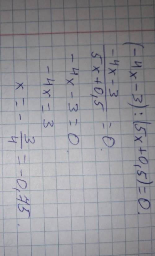 7. Розв'яжіть рівняння (- 4х-3) : (5х + 0,5) = 0.​