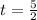 t=\frac{5}{2}