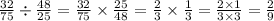 \frac{32}{75} \div \frac{48}{25} = \frac{32}{75} \times \frac{25}{48} = \frac{2}{3} \times \frac{1}{3} = \frac{2 \times 1}{3 \times 3} = \frac{2}{9}