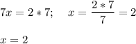 \displaystyle 7x=2*7;\;\;\;\;x=\frac{2*7}{7} =2\\\\x =2