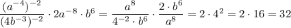 \dfrac{(a^{-4})^{-2}}{(4b^{-3})^{-2}}\cdot 2a^{-8}\cdot b^6=\dfrac{a^8}{4^{-2}\cdot b^6}\cdot \dfrac{2\cdot b^6}{a^8}=2\cdot 4^2=2\cdot 16=32