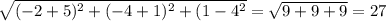 \sqrt{( - 2 + 5) { } ^{2} + ( - 4 + 1) {}^{2} + (1 - 4 {}^{2} } = \sqrt{9 + 9 + 9} = 27