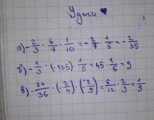 Найдите значение выражения: а) -2/3 х 6/7 х 1/10; б) -1/3 х (-135) х 1/5; в) -24/36 х (- 3/4) х (-2/