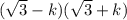 ( \sqrt{3} - k)( \sqrt{3} + k)