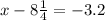 x - 8 \frac{1}{4} = - 3.2