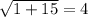 \sqrt{1+15}=4