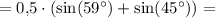 = 0{,}5\cdot(\sin(59^\circ) + \sin(45^\circ)) =