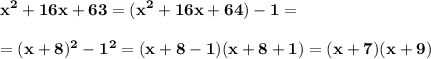 \displaystyle\bf\\x^2+16x+63=(x^2+16x+64)-1=\\\\=(x+8)^2-1^2=(x+8-1)(x+8+1)=(x+7)(x+9)