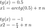 tg(x) = 0.5 \\ x1 = arctg(0.5) + \pi \: n \\ \\ tg(x) = - 1 \\ x2 = - \frac{\pi}{4} + \pi \: n