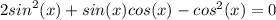 2 {sin}^{2} (x) + sin(x)cos(x) - {cos}^{2} (x) = 0 \\