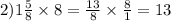 2)1 \frac{5}{8} \times 8 = \frac{13}{8} \times \frac{8}{1} = 13