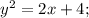 y^2=2x+4;