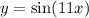 y = \sin(11x)