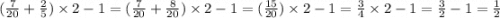 ( \frac{7}{20} + \frac{2}{5} ) \times 2 - 1 = ( \frac{7}{20} + \frac{8}{20} ) \times 2 - 1 = ( \frac{15}{20} ) \times 2 - 1 = \frac{3}{4} \times 2 - 1 = \frac{3}{2} - 1 = \frac{1}{2}