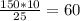 \frac{150*10}{25} =60