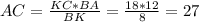AC = \frac{KC * BA}{BK} = \frac{18 * 12}{8}= 27