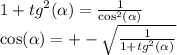 1 + {tg}^{2} ( \alpha ) = \frac{1}{ { \cos }^{2}( \alpha ) } \\ \cos( \alpha ) = + - \sqrt{ \frac{1}{1 + {tg}^{2}( \alpha ) } }