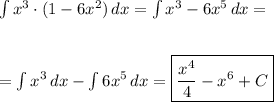 \int x^3\cdot(1-6x^2)\,dx =\int x^3-6x^5\, dx=\\\\\\=\int x^3\,dx-\int6x^5\,dx=\boxed{\dfrac{x^4}{4}-x^6+C}