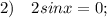 2) \quad 2sinx=0;