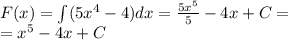 F(x) = \int\limits(5 {x}^{4} - 4)dx = \frac{5 {x}^{5} }{5} - 4x + C = \\ = {x}^{5} - 4x + C