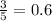 \frac{3}{5} =0.6
