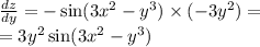 \frac{dz}{dy} = - \sin(3 {x}^{2} - {y}^{3} ) \times ( - 3 {y}^{2} ) = \\ = 3 {y}^{2} \sin(3 {x}^{2} - {y}^{3} )