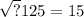 \sqrt{?} 125 = 15