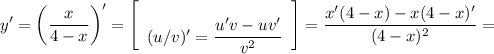 \displaystyle y' = \bigg (\frac{x}{4-x} \bigg )' = \left[\begin{array}{ccc}\\(u/v)' = \displaystyle \frac{u'v-uv'}{v^2} \\\end{array}\right] =\frac{x'(4-x) -x(4-x)'}{(4-x)^2} =