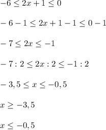 -6\leq 2x+1\leq 0\\\\-6-1\leq 2x+1-1\leq 0-1\\\\-7\leq 2x\leq -1\\\\-7:2\leq 2x:2\leq -1:2\\\\-3,5\leq x\leq-0,5\\\\x\geq -3,5\\\\x\leq -0,5