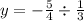 y = - \frac{5}{4} \div \frac{1}{3}