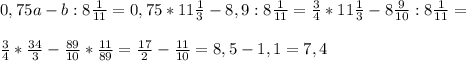 0,75a-b:8\frac{1}{11} =0,75*11\frac{1}{3} -8,9:8\frac{1}{11} =\frac{3}{4} *11\frac{1}{3} -8\frac{9}{10} :8\frac{1}{11}=\\ \\ \frac{3}{4} *\frac{34}{3} -\frac{89}{10} *\frac{11}{89}=\frac{17}{2} -\frac{11}{10} =8,5-1,1=7,4