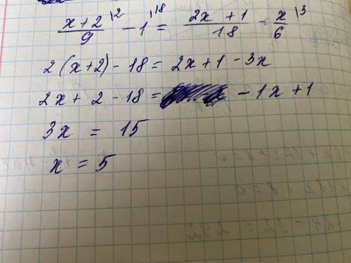 Решите уровнение x+2/9 - 1 = 2x+1/18 - x/6​
